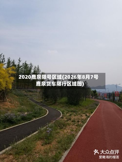 2020鹿泉限号区域(2026年8月7号鹿泉货车限行区域图)
