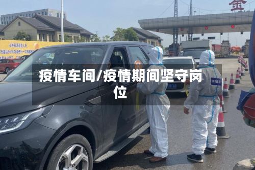 疫情车间/疫情期间坚守岗位