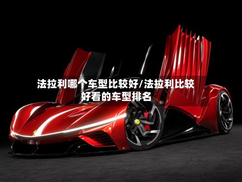 法拉利哪个车型比较好/法拉利比较好看的车型排名
