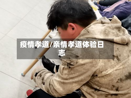 疫情孝道/亲情孝道体验日志