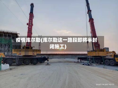 疫情库尔勒(库尔勒这一路段即将半封闭施工)-第2张图片