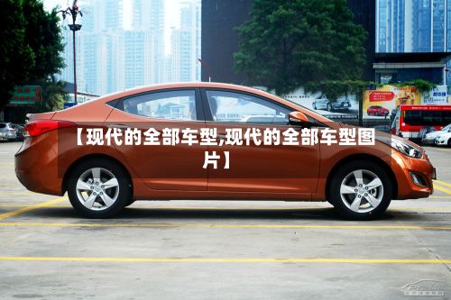 【现代的全部车型,现代的全部车型图片】