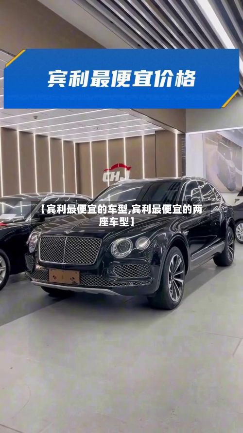 【宾利最便宜的车型,宾利最便宜的两座车型】-第2张图片