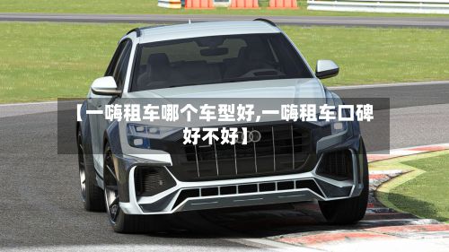 【一嗨租车哪个车型好,一嗨租车口碑好不好】-第2张图片