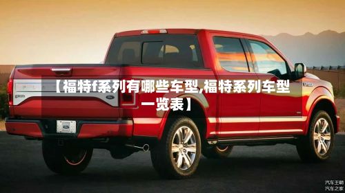 【福特f系列有哪些车型,福特系列车型一览表】-第2张图片