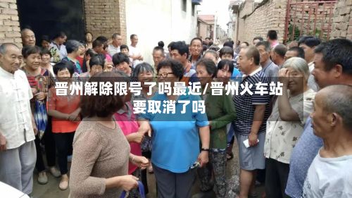晋州解除限号了吗最近/晋州火车站要取消了吗-第3张图片