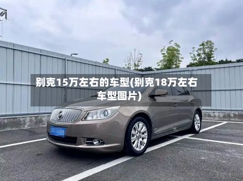 别克15万左右的车型(别克18万左右车型图片)