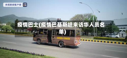疫情巴士(疫情巴基斯坦来访华人员名单)-第3张图片