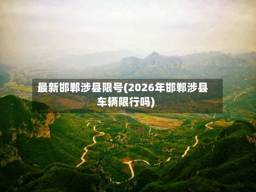 最新邯郸涉县限号(2026年邯郸涉县车辆限行吗)-第3张图片