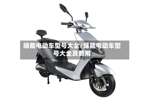 绿能电动车型号大全/绿能电动车型号大全及费用