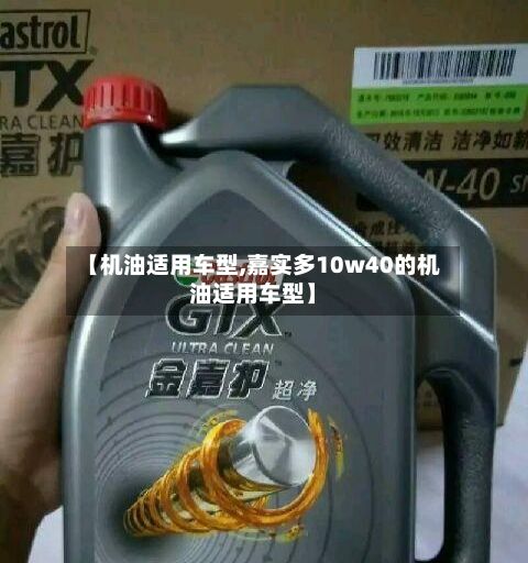 【机油适用车型,嘉实多10w40的机油适用车型】-第2张图片