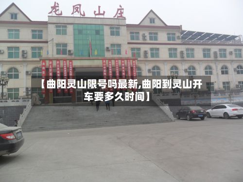 【曲阳灵山限号吗最新,曲阳到灵山开车要多久时间】