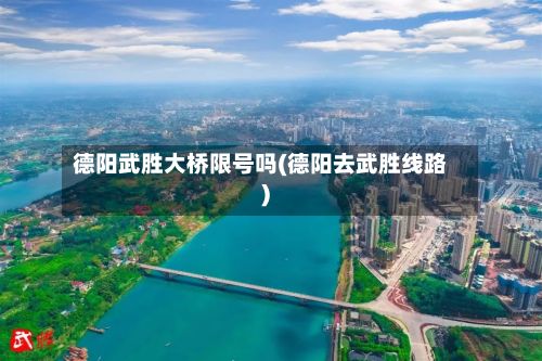 德阳武胜大桥限号吗(德阳去武胜线路)