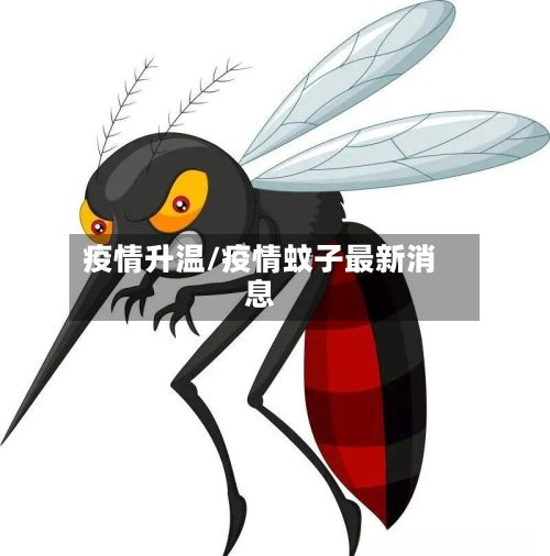 疫情升温/疫情蚊子最新消息-第2张图片