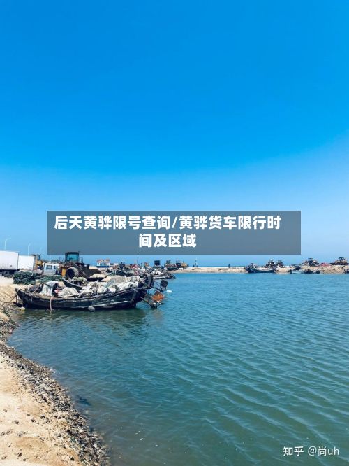 后天黄骅限号查询/黄骅货车限行时间及区域