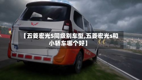 【五菱宏光S同级别车型,五菱宏光s和小轿车哪个好】-第2张图片