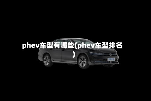 phev车型有哪些(phev车型排名)