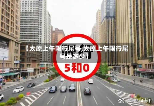 【太原上午限行尾号,太原上午限行尾号是多少】