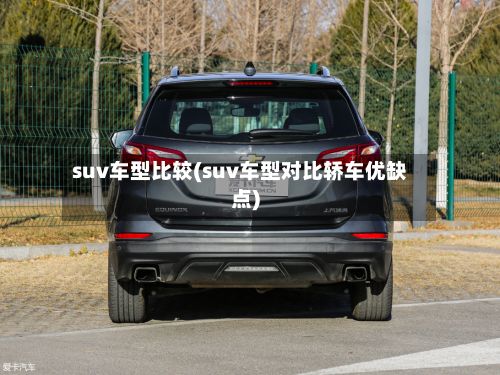 suv车型比较(suv车型对比轿车优缺点)