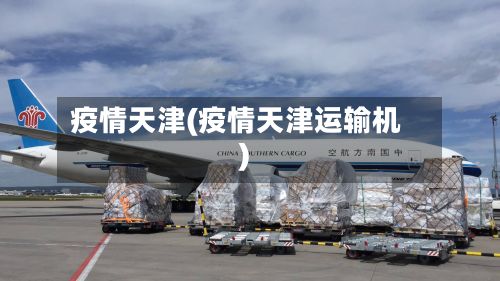 疫情天津(疫情天津运输机)