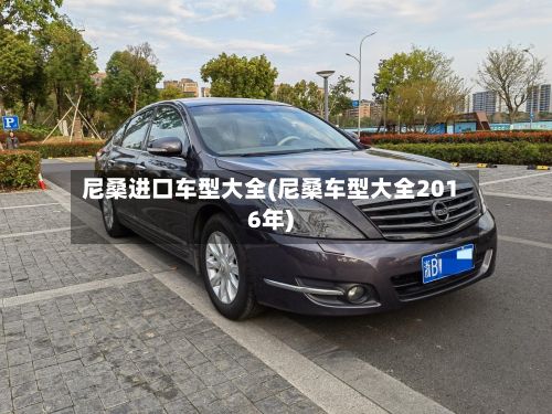 尼桑进口车型大全(尼桑车型大全2016年)-第2张图片