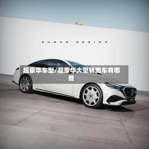 超豪华车型/超豪华大型轿跑车有哪些