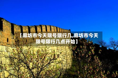 【廊坊市今天限号限行几,廊坊市今天限号限行几点开始】