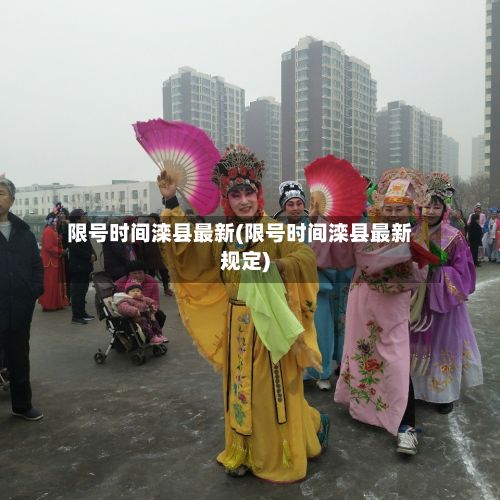 限号时间滦县最新(限号时间滦县最新规定)