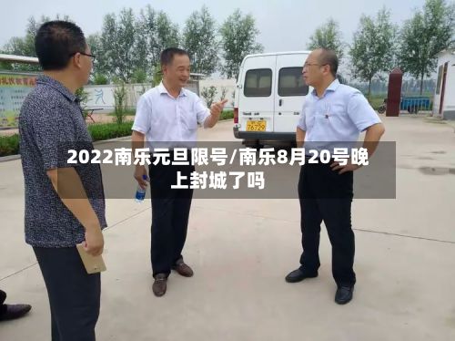 2022南乐元旦限号/南乐8月20号晚上封城了吗-第2张图片
