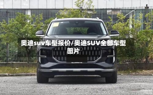 奥迪suv车型报价/奥迪SUV全部车型图片-第3张图片