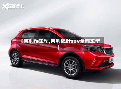【吉利fe车型,吉利枫叶suv全部车型】-第2张图片