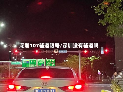 深圳107辅道限号/深圳没有辅道吗-第2张图片