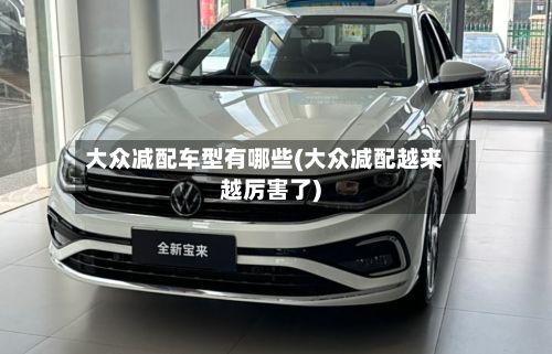 大众减配车型有哪些(大众减配越来越厉害了)-第2张图片