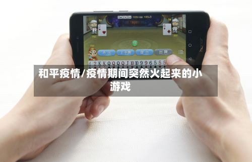 和平疫情/疫情期间突然火起来的小游戏
