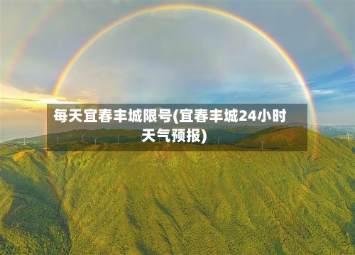 每天宜春丰城限号(宜春丰城24小时天气预报)
