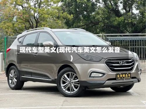 现代车型英文(现代汽车英文怎么发音)-第2张图片
