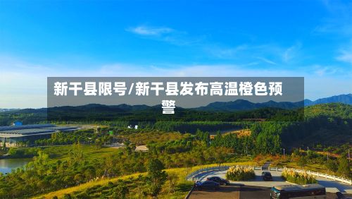 新干县限号/新干县发布高温橙色预警-第3张图片