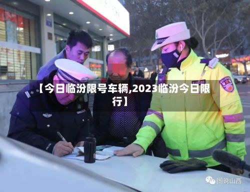 【今日临汾限号车辆,2023临汾今日限行】-第2张图片