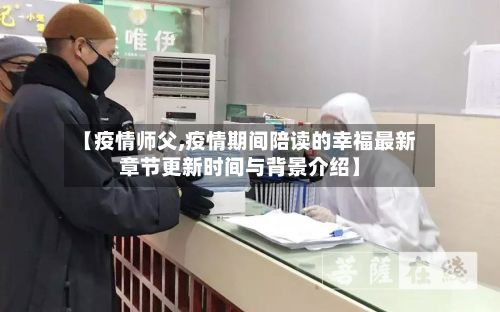 【疫情师父,疫情期间陪读的幸福最新章节更新时间与背景介绍】-第2张图片