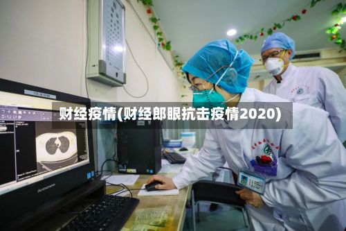财经疫情(财经郎眼抗击疫情2020)-第2张图片