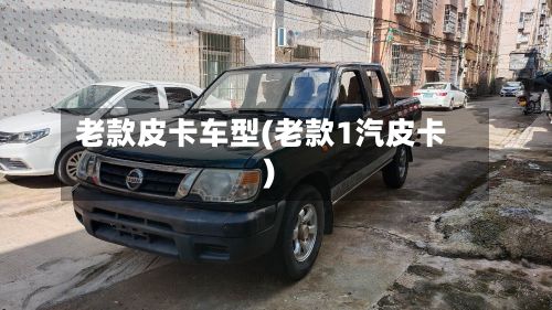老款皮卡车型(老款1汽皮卡)