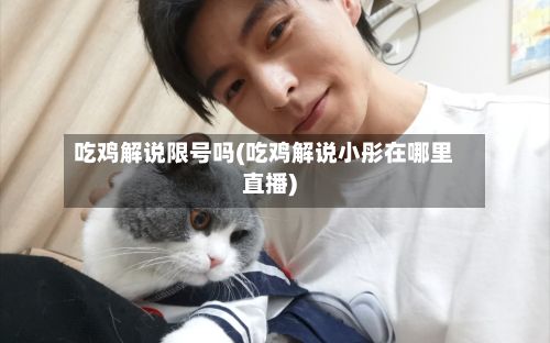 吃鸡解说限号吗(吃鸡解说小彤在哪里直播)