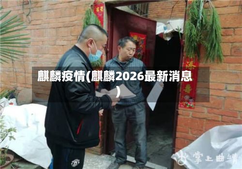 麒麟疫情(麒麟2026最新消息)-第3张图片