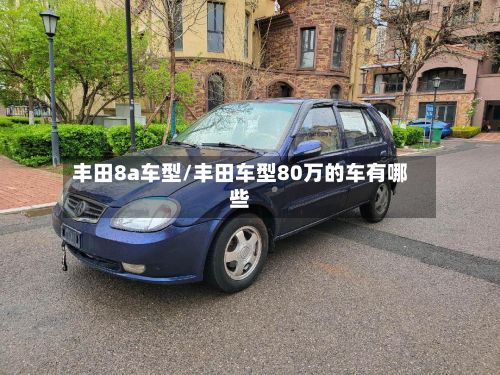 丰田8a车型/丰田车型80万的车有哪些-第2张图片