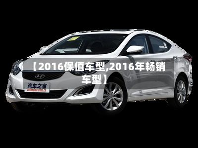 【2016保值车型,2016年畅销车型】-第2张图片