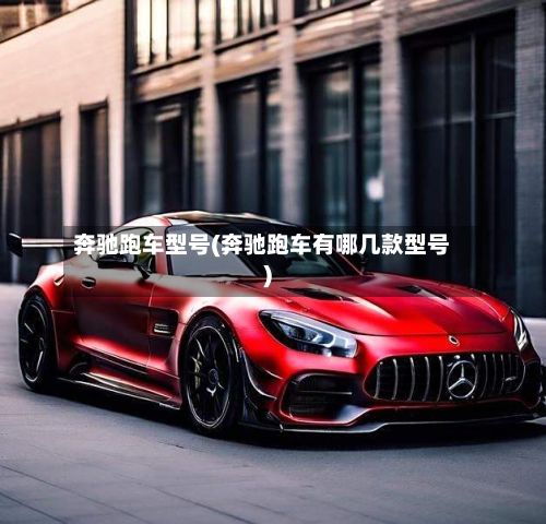 奔驰跑车型号(奔驰跑车有哪几款型号)-第3张图片