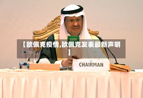 【欧佩克疫情,欧佩克发表最新声明】-第2张图片