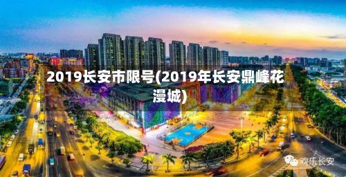 2019长安市限号(2019年长安鼎峰花漫城)