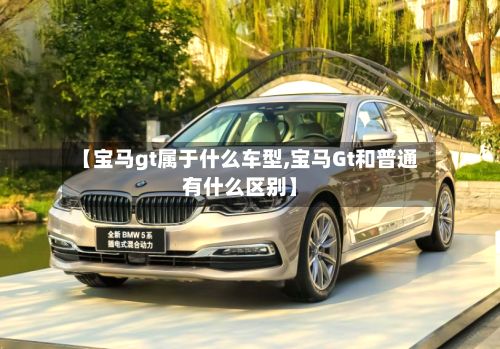 【宝马gt属于什么车型,宝马Gt和普通有什么区别】-第2张图片