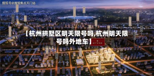 【杭州拱墅区明天限号吗,杭州明天限号吗外地车】